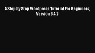 [PDF Download] A Step by Step Wordpress Tutorial For Beginners Version 3.4.2 [Download] Full
