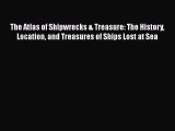 The Atlas of Shipwrecks & Treasure: The History Location and Treasures of Ships Lost at Sea