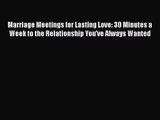 Marriage Meetings for Lasting Love: 30 Minutes a Week to the Relationship You've Always Wanted