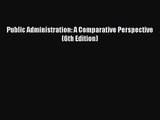 Download Public Administration: A Comparative Perspective (6th Edition) Ebook Online