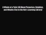 PDF Download A Whale of a Tale!: All About Porpoises Dolphins and Whales (Cat in the Hat's