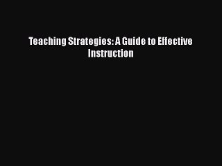 Download Teaching Strategies: A Guide to Effective Instruction PDF Free