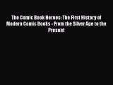 [PDF Download] The Comic Book Heroes: The First History of Modern Comic Books - From the Silver