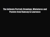 [PDF Download] The Intimate Portrait: Drawings Miniatures and Pastels from Ramsay to Lawrence