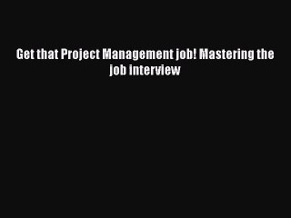 [PDF Download] Get that Project Management job! Mastering the job interview [Download] Online