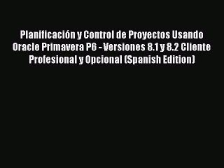 [PDF Download] Planificación y Control de Proyectos Usando Oracle Primavera P6 - Versiones