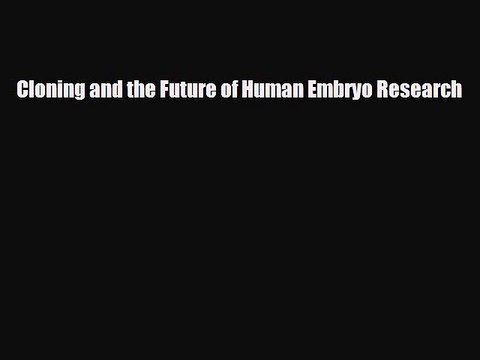 PDF Download Cloning and the Future of Human Embryo Research Download Online