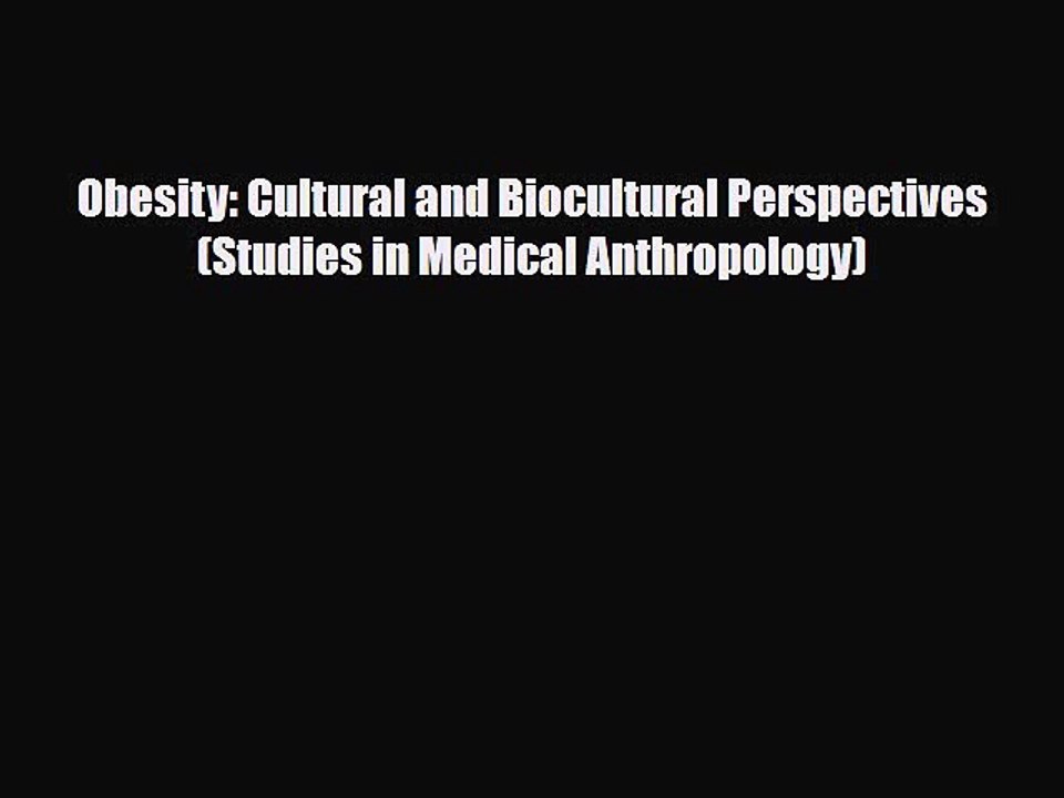 PDF Download Obesity: Cultural and Biocultural Perspectives (Studies in Medical Anthropology)