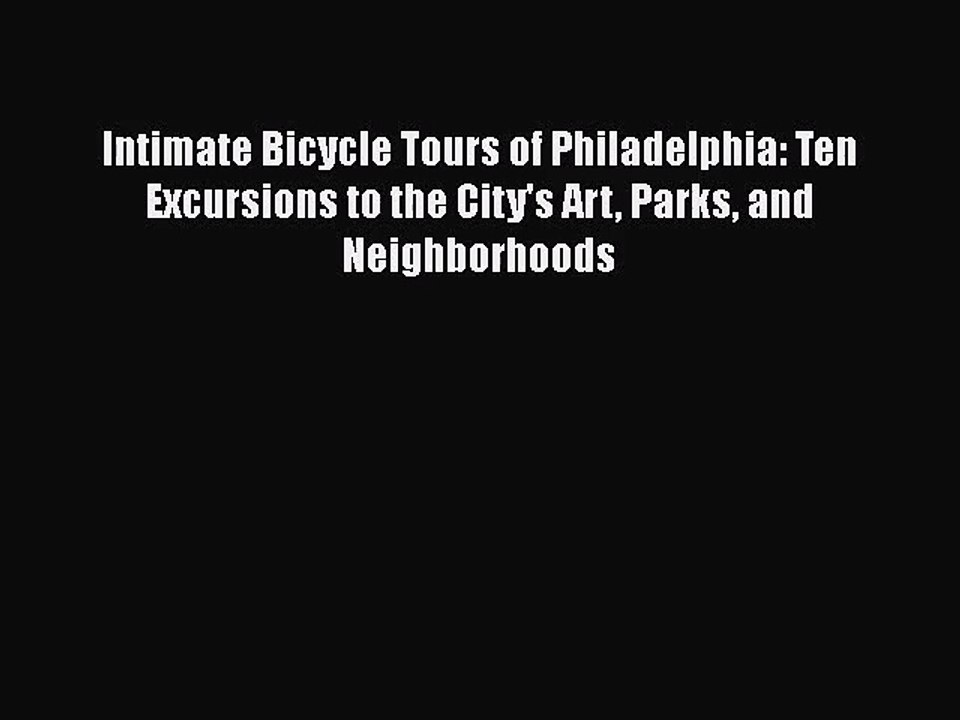 Intimate Bicycle Tours of Philadelphia: Ten Excursions to the City's Art Parks and Neighborhoods