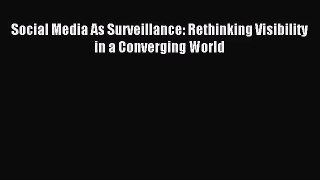 [PDF Download] Social Media As Surveillance: Rethinking Visibility in a Converging World [Download]