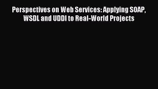 [PDF Download] Perspectives on Web Services: Applying SOAP WSDL and UDDI to Real-World Projects