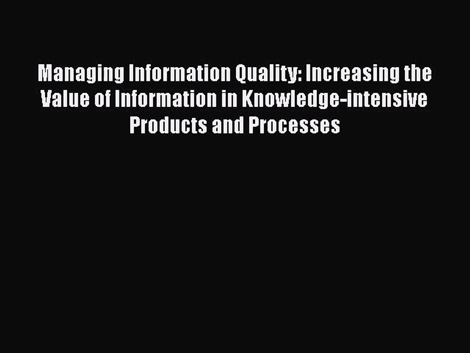 [PDF Download] Managing Information Quality: Increasing the Value of Information in Knowledge-intensive