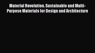 [PDF Download] Material Revolution. Sustainable and Multi-Purpose Materials for Design and