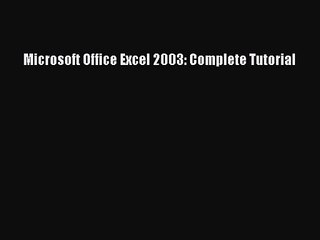 [PDF Download] Microsoft Office Excel 2003: Complete Tutorial [PDF] Full Ebook
