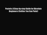 [PDF Download] Pastels: A Step-by-step Guide for Absolute Beginners (Collins You Can Paint)