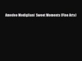 [PDF Download] Amedeo Modigliani  Sweet Moments (Fine Arts) [PDF] Full Ebook