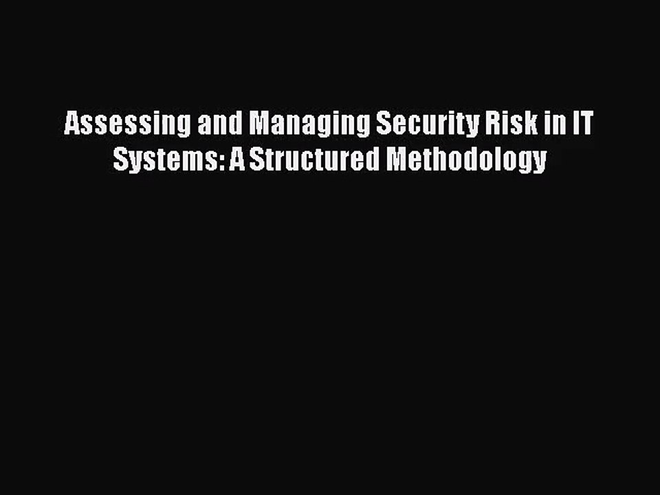 [PDF Download] Assessing and Managing Security Risk in IT Systems: A Structured Methodology
