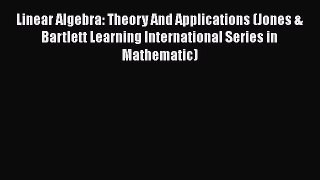 [PDF Download] Linear Algebra: Theory And Applications (Jones & Bartlett Learning International