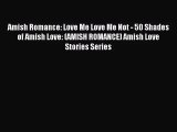 Amish Romance: Love Me Love Me Not - 50 Shades of Amish Love: (AMISH ROMANCE) Amish Love Stories