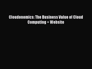 [PDF Download] Cloudonomics: The Business Value of Cloud Computing + Website [Download] Online