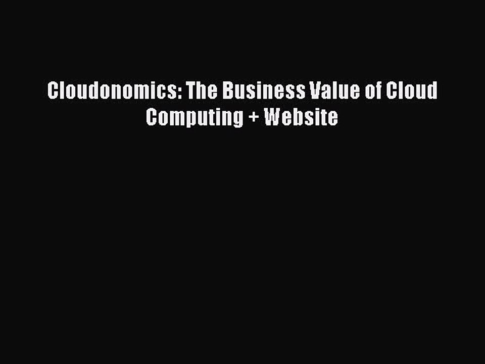 [PDF Download] Cloudonomics: The Business Value of Cloud Computing + Website [Download] Online