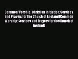 Common Worship: Christian Initiation: Services and Prayers for the Church of England (Common