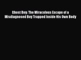 Ghost Boy: The Miraculous Escape of a Misdiagnosed Boy Trapped Inside His Own Body [Read] Online