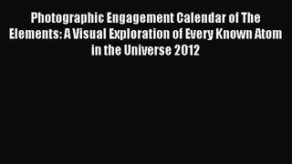 [PDF Download] Photographic Engagement Calendar of The Elements: A Visual Exploration of Every