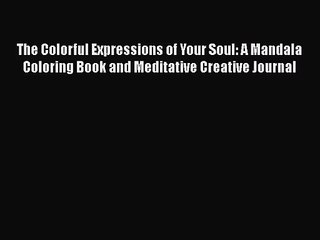 The Colorful Expressions of Your Soul: A Mandala Coloring Book and Meditative Creative Journal