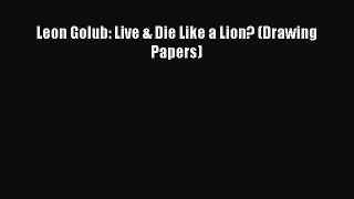 [PDF Download] Leon Golub: Live & Die Like a Lion? (Drawing Papers) [Download] Online