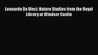 [PDF Download] Leonardo Da Vinci: Nature Studies from the Royal Library at Windsor Castle [Download]