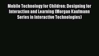 [PDF Download] Mobile Technology for Children: Designing for Interaction and Learning (Morgan