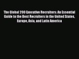 Read The Global 200 Executive Recruiters: An Essential Guide to the Best Recruiters in the