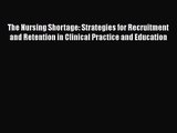 Read The Nursing Shortage: Strategies for Recruitment and Retention in Clinical Practice and