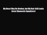 [PDF Download] My Heart May Be Broken but My Hair Still Looks Great (Domestic Equalizers) [Read]
