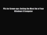 [PDF Download] PCs for Grown-ups: Getting the Most Out of Your Windows 8 Computer [Download]