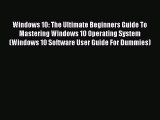 [PDF Download] Windows 10: The Ultimate Beginners Guide To Mastering Windows 10 Operating System