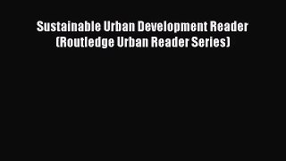 [PDF Download] Sustainable Urban Development Reader (Routledge Urban Reader Series) [Read]