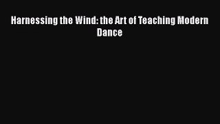 [PDF Download] Harnessing the Wind: the Art of Teaching Modern Dance [PDF] Online