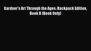 [PDF Download] Gardner's Art Through the Ages: Backpack Edition Book B (Book Only) [Download]