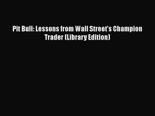 Download Pit Bull: Lessons from Wall Street's Champion Trader (Library Edition) Ebook Online