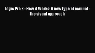 [PDF Download] Logic Pro X - How it Works: A new type of manual - the visual approach [Read]