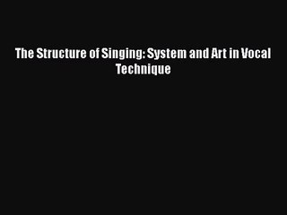 [PDF Download] The Structure of Singing: System and Art in Vocal Technique [Read] Full Ebook