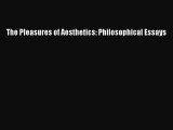 PDF Download The Pleasures of Aesthetics: Philosophical Essays Read Online