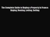 Read The Complete Guide to Buying a Property in France: Buying Renting Letting Selling PDF
