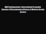 Read ABA Fundamentals: International Economic Systems (A Documentary History of Modern Europe