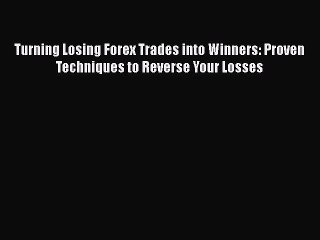 Read Turning Losing Forex Trades into Winners: Proven Techniques to Reverse Your Losses PDF