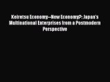 Download Keiretsu Economy--New Economy?: Japan's Multinational Enterprises from a Postmodern