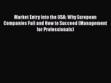 Read Market Entry into the USA: Why European Companies Fail and How to Succeed (Management