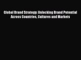Download Global Brand Strategy: Unlocking Brand Potential Across Countries Cultures and Markets